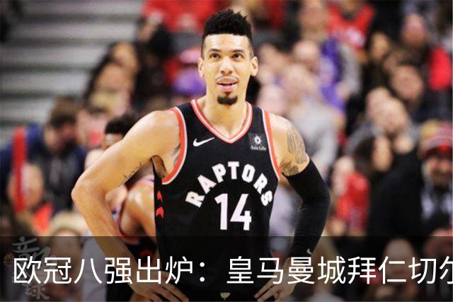 欧冠八强出炉：皇马曼城拜仁切尔西 意甲三强